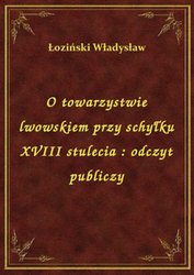 : O towarzystwie lwowskiem przy schyłku XVIII stulecia : odczyt publiczy - ebook