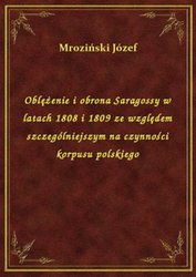 : Oblężenie i obrona Saragossy w latach 1808 i 1809 ze względem szczególniejszym na czynności korpusu polskiego - ebook