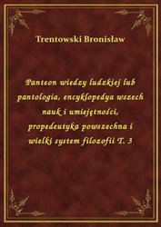 : Panteon wiedzy ludzkiej lub pantologia, encyklopedya wszech nauk i umiejętności, propedeutyka powszechna i wielki system filozofii T. 3 - ebook