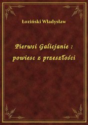 : Pierwsi Galicjanie : powiesc z przeszłości - ebook