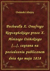 : Pochwała X. Onufrego Kopczyńskiego przez X. Aloizego Osińskiego [...], czytana na posiedzeniu publicznem dnia 4go maja 1818 - ebook