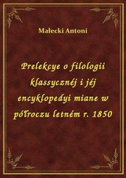: Prelekcye o filologii klassycznéj i jéj encyklopedyi miane w półroczu letném r. 1850 - ebook