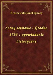 : Sceny sejmowe : Grodno 1793 : opowiadanie historyczne - ebook