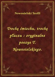 : Trochę śmiechu, trochę płaczu : oryginalne poezye T. Nowosielskiego. - ebook