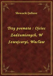 : Trzy poemata : Ojciec Zadżumionych, W Szwajcaryi, Wacław - ebook