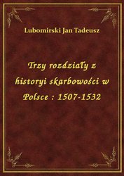 : Trzy rozdziały z historyi skarbowości w Polsce : 1507-1532 - ebook