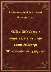 : Ulica Miodowa : wyjątek z trzeciego tomu Historyi Warszawy, w rękopisie - ebook