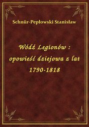 : Wódź Legionów : opowieść dziejowa z lat 1790-1818 - ebook