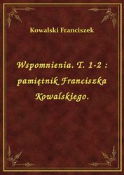 : Wspomnienia. T. 1-2 : pamiętnik Franciszka Kowalskiego. - ebook
