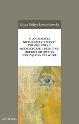 : O „ocalającej nieporządek rzeczy” polskiej poezji metafizycznej i religijnej drugiej połowy XX i początków XXI wieku - ebook